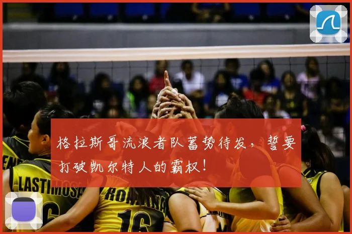 格拉斯哥流浪者队蓄势待发，誓要打破凯尔特人的霸权！
