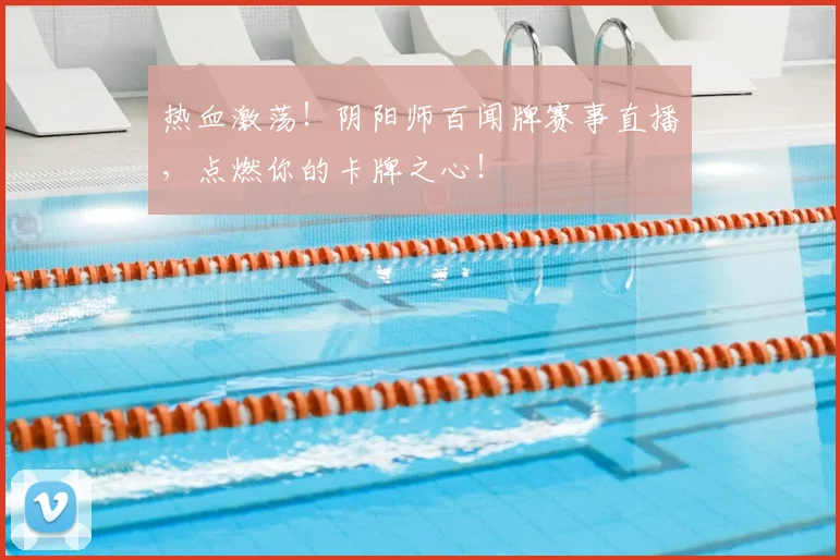 热血激荡！阴阳师百闻牌赛事直播，点燃你的卡牌之心！
