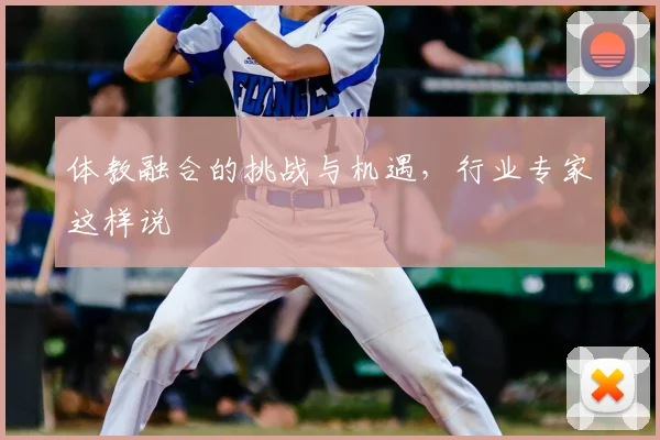 体教融合的挑战与机遇，行业专家这样说