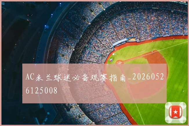 AC米兰球迷必备观赛指南_20260526125008