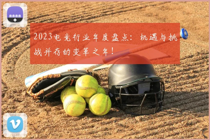 2023电竞行业年度盘点：机遇与挑战并存的变革之年！