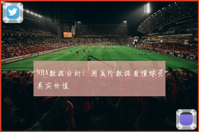 NBA数据分析：用高阶数据看懂球员真实价值