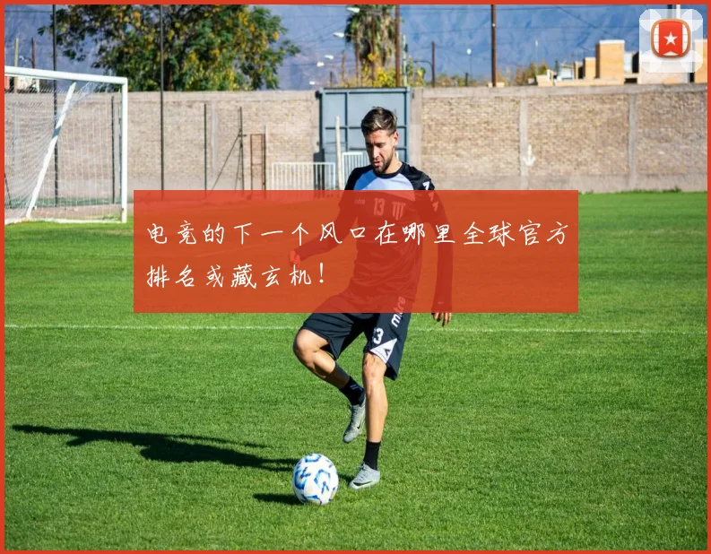电竞的下一个风口在哪里全球官方排名或藏玄机！