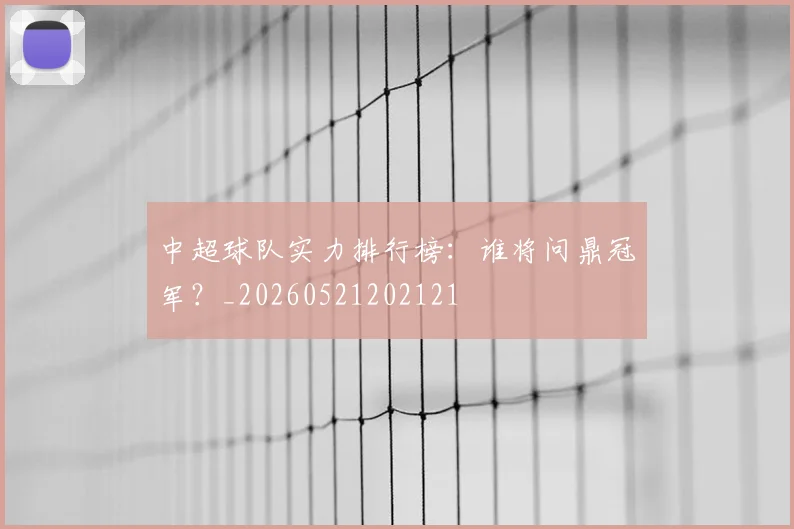 中超球队实力排行榜：谁将问鼎冠军？_20260521202121