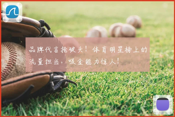 品牌代言抢破头！体育明星榜上的流量担当，吸金能力惊人！