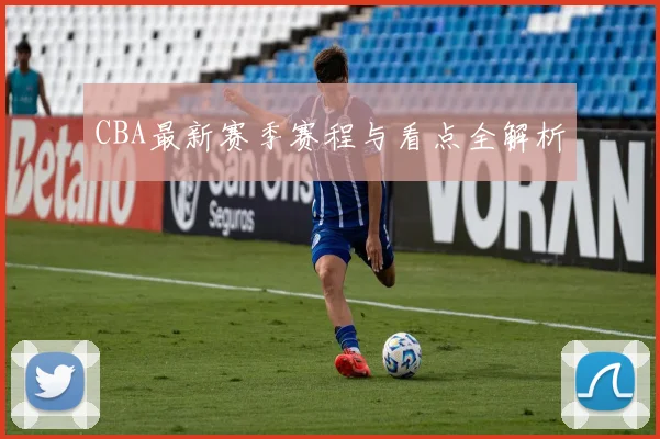 CBA最新赛季赛程与看点全解析